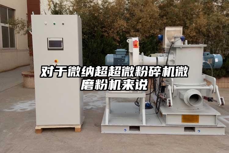 對于微納超超微粉碎機(jī)微磨粉機(jī)來說