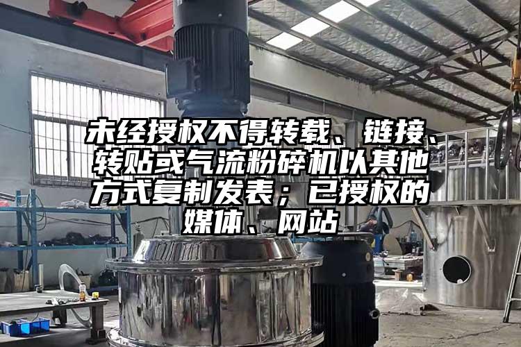 未經授權不得轉載、鏈接、轉貼或氣流粉碎機以其他方式復制發表；已授權的媒體、網站