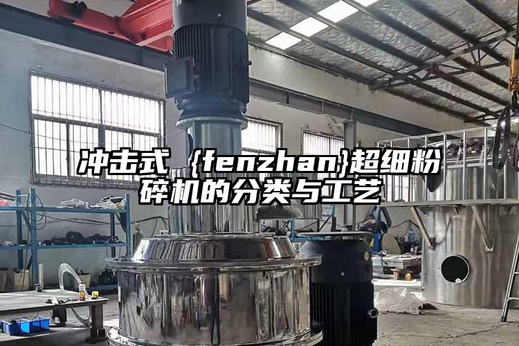 沖擊式 {fenzhan}超細粉碎機的分類與工藝