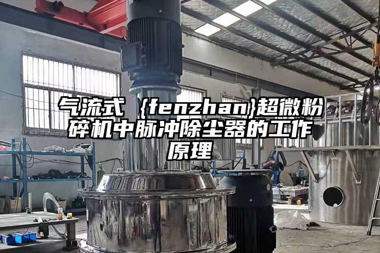 氣流式 {fenzhan}超微粉碎機中脈沖除塵器的工作原理