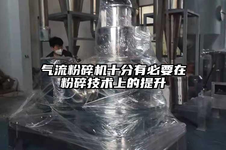 氣流粉碎機十分有必要在粉碎技術上的提升